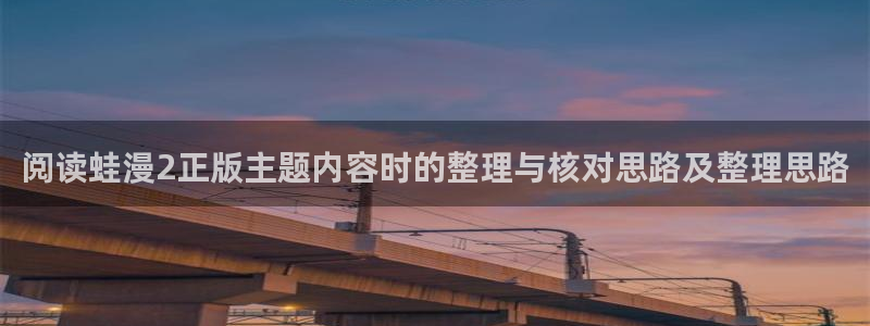 国产漫画:阅读蛙漫2正版主题内容时的整理与核对思路及整理思路