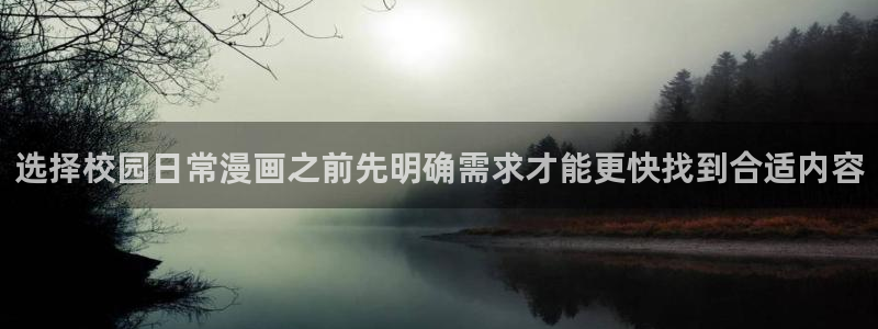 漫画官网：选择校园日常漫画之前先明确需求才能更快找到合适内容