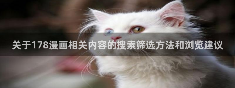 国产漫画：关于178漫画相关内容的搜索筛选方法和浏览建议
